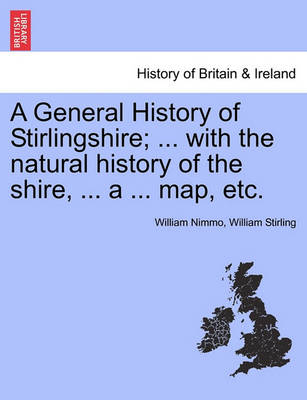 Book cover for A General History of Stirlingshire; ... with the Natural History of the Shire, ... a ... Map, Etc.