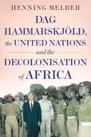 Cover of Dag Hammarskjoeld, the United Nations, and the Decolonisation of Africa
