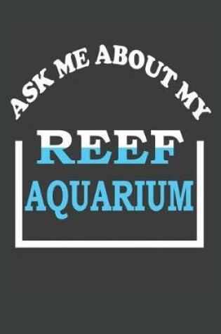Cover of Ask Me About My Reef Aquarium