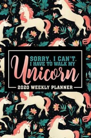 Cover of Sorry I Can't. I Have To Walk My Unicorn