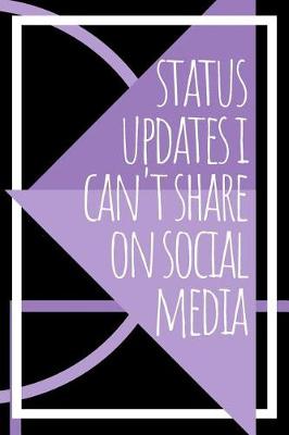 Book cover for Status Updates I Can't Share On Social Media Journal