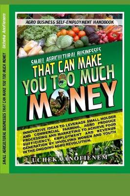 Book cover for Small Agricultural Businesses that Can Make You Too Much Money