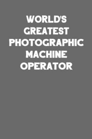 Cover of World's Greatest Photographic Machine Operator