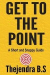 Book cover for Get to the Point! - A Short and Snappy Guide