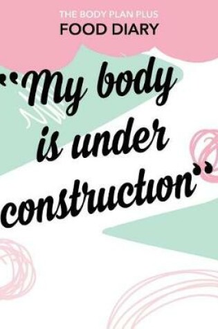 Cover of The Body Plan Plus Food Diary - My Body is Under Construction