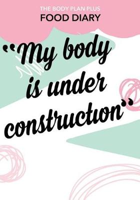 Book cover for The Body Plan Plus Food Diary - My Body is Under Construction