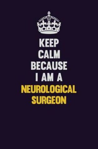 Cover of Keep Calm Because I Am A Neurological surgeon