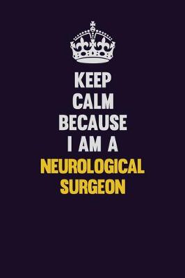 Book cover for Keep Calm Because I Am A Neurological surgeon