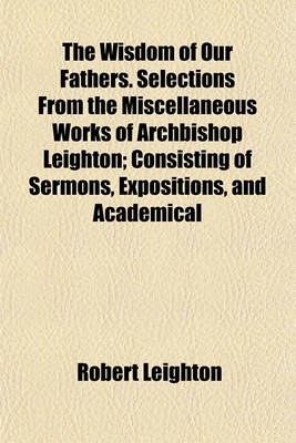 Book cover for The Wisdom of Our Fathers. Selections from the Miscellaneous Works of Archbishop Leighton; Consisting of Sermons, Expositions, and Academical