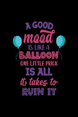 Book cover for A Good Mood Is Like A Balloon... One Little Prick Is All It Takes To Ruin It