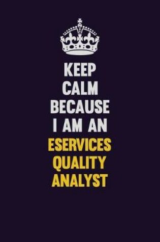 Cover of Keep Calm Because I Am An eServices Quality Analyst