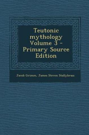 Cover of Teutonic Mythology Volume 3 - Primary Source Edition