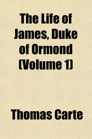 Cover of The Life of James, Duke of Ormond (Volume 1)