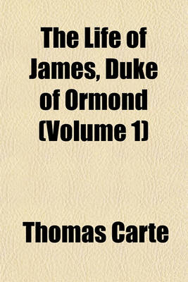 Book cover for The Life of James, Duke of Ormond (Volume 1)