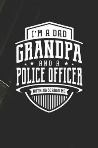 Cover of I'm A Dad Grandpa & A Police Officer Nothing Scares Me