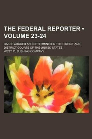 Cover of The Federal Reporter (Volume 23-24); Cases Argued and Determined in the Circuit and District Courts of the United States