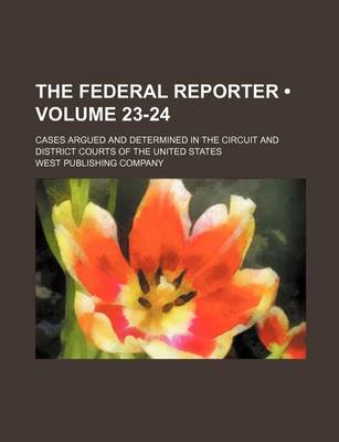 Book cover for The Federal Reporter (Volume 23-24); Cases Argued and Determined in the Circuit and District Courts of the United States