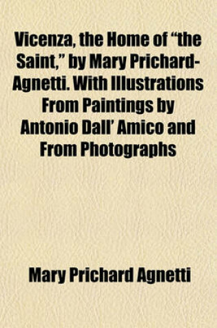 Cover of Vicenza, the Home of "The Saint," by Mary Prichard-Agnetti. with Illustrations from Paintings by Antonio Dall' Amico and from Photographs