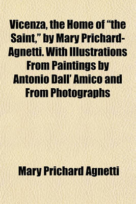 Book cover for Vicenza, the Home of "The Saint," by Mary Prichard-Agnetti. with Illustrations from Paintings by Antonio Dall' Amico and from Photographs