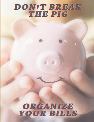 Book cover for Don't break the pig, organize your bills