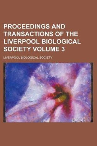 Cover of Proceedings and Transactions of the Liverpool Biological Society Volume 3