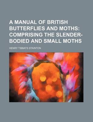 Book cover for A Manual of British Butterflies and Moths; Comprising the Slender-Bodied and Small Moths