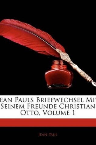 Cover of Jean Pauls Briefwechsel Mit Seinem Freunde Christian Otto, Volume 1