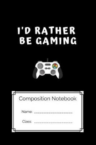 Cover of Composition Notebook I'd Rather Be Gaming