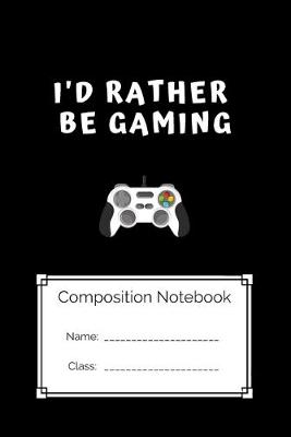 Book cover for Composition Notebook I'd Rather Be Gaming