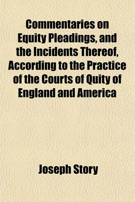 Book cover for Commentaries on Equity Pleadings, and the Incidents Thereof, According to the Practice of the Courts of Quity of England and America