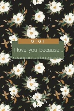 Cover of Gigi I Love You Because - A Grandchild's Fill In The Blank Journal