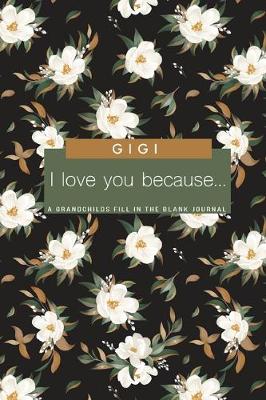 Book cover for Gigi I Love You Because - A Grandchild's Fill In The Blank Journal