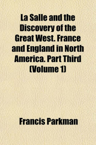 Cover of La Salle and the Discovery of the Great West. France and England in North America. Part Third (Volume 1)