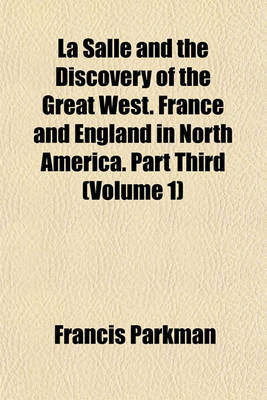 Book cover for La Salle and the Discovery of the Great West. France and England in North America. Part Third (Volume 1)