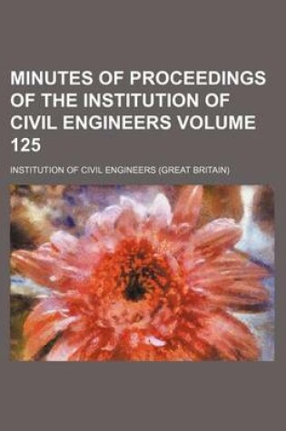 Cover of Minutes of Proceedings of the Institution of Civil Engineers Volume 125