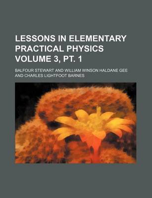 Book cover for Lessons in Elementary Practical Physics Volume 3, PT. 1