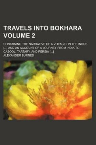 Cover of Travels Into Bokhara Volume 2; Containing the Narrative of a Voyage on the Indus [] and an Account of a Journey from India to Cabool, Tartary, and Per