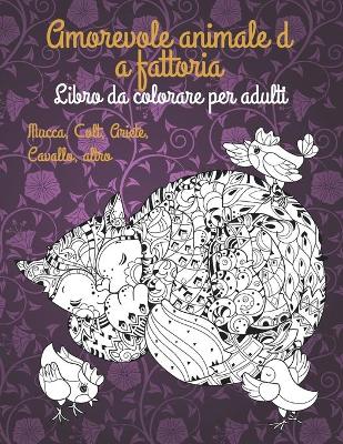 Book cover for Amorevole animale da fattoria - Libro da colorare per adulti - Mucca, Сolt, Ariete, Cavallo, altro