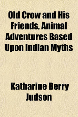 Book cover for Old Crow and His Friends, Animal Adventures Based Upon Indian Myths