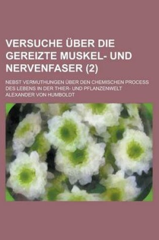 Cover of Versuche &#252 (2); Ber Die Gereizte Muskel- Und Nervenfaser. Nebst Vermuthungen Uber Den Chemischen Process Des Lebens in Der Thier- Und Pflanzenwelt