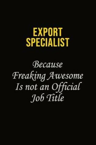 Cover of Export Specialist Because Freaking Awesome Is Not An Official Job Title