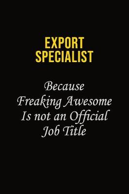 Book cover for Export Specialist Because Freaking Awesome Is Not An Official Job Title