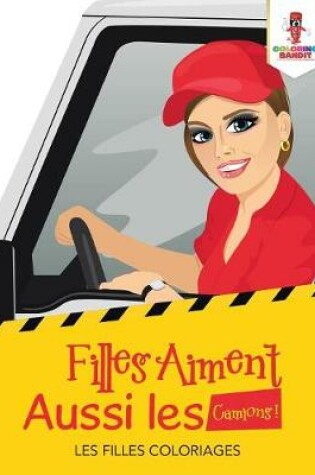 Cover of Filles Aiment Aussi les Camions !