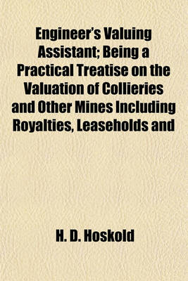 Book cover for Engineer's Valuing Assistant; Being a Practical Treatise on the Valuation of Collieries and Other Mines Including Royalties, Leaseholds and