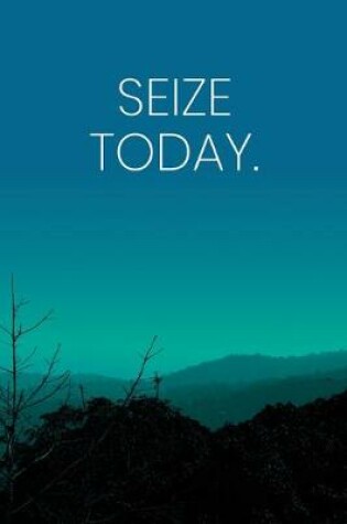 Cover of Inspirational Quote Notebook - 'Seize Today.' - Inspirational Journal to Write in - Inspirational Quote Diary