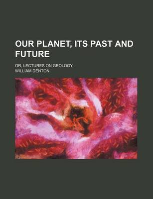 Book cover for Our Planet, Its Past and Future; Or, Lectures on Geology