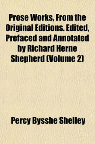 Cover of Prose Works, from the Original Editions. Edited, Prefaced and Annotated by Richard Herne Shepherd (Volume 2)