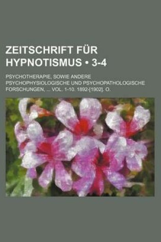Cover of Zeitschrift Fur Hypnotismus (3-4); Psychotherapie, Sowie Andere Psychophysiologische Und Psychopathologische Forschungen, Vol. 1-10. 1892-[1902]. O.