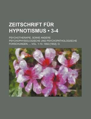 Book cover for Zeitschrift Fur Hypnotismus (3-4); Psychotherapie, Sowie Andere Psychophysiologische Und Psychopathologische Forschungen, Vol. 1-10. 1892-[1902]. O.