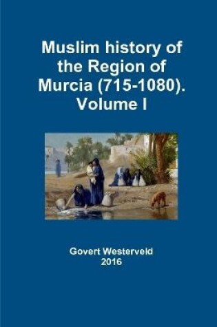 Cover of Muslim History of the Region of Murcia (715-1080). Volume I